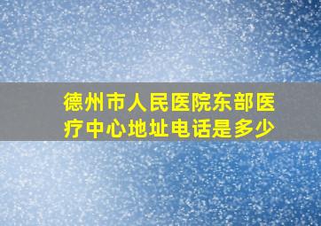 德州市人民医院东部医疗中心地址电话是多少