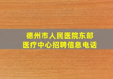 德州市人民医院东部医疗中心招聘信息电话