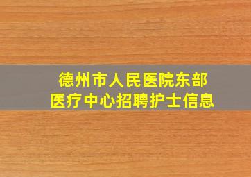 德州市人民医院东部医疗中心招聘护士信息