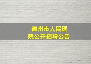 德州市人民医院公开招聘公告