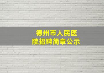 德州市人民医院招聘简章公示