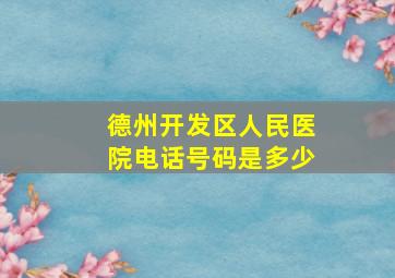 德州开发区人民医院电话号码是多少