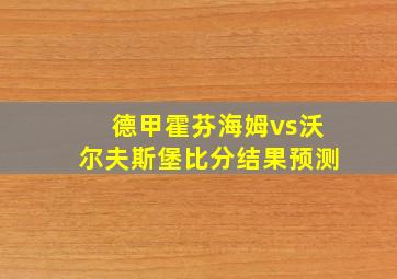 德甲霍芬海姆vs沃尔夫斯堡比分结果预测