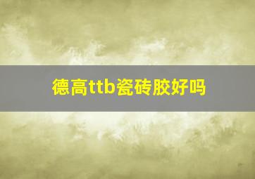 德高ttb瓷砖胶好吗