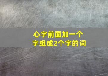 心字前面加一个字组成2个字的词