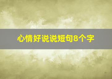 心情好说说短句8个字