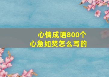 心情成语800个心急如焚怎么写的