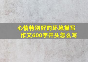 心情特别好的环境描写作文600字开头怎么写