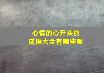 心情的心开头的成语大全有哪些呢