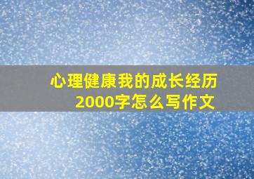 心理健康我的成长经历2000字怎么写作文