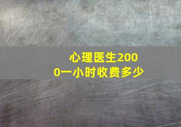 心理医生2000一小时收费多少