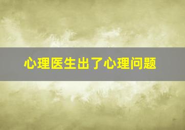 心理医生出了心理问题