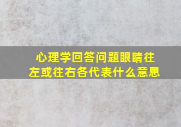 心理学回答问题眼睛往左或往右各代表什么意思