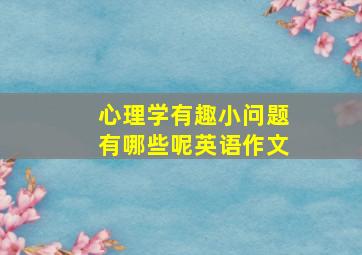 心理学有趣小问题有哪些呢英语作文