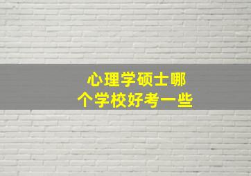 心理学硕士哪个学校好考一些