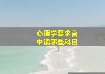 心理学要求高中读哪些科目