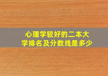 心理学较好的二本大学排名及分数线是多少