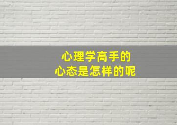 心理学高手的心态是怎样的呢