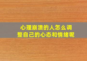 心理崩溃的人怎么调整自己的心态和情绪呢