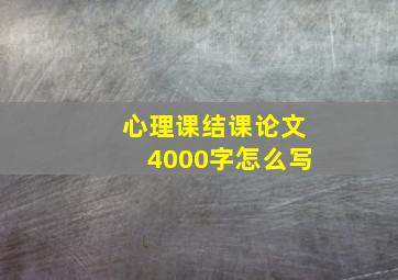 心理课结课论文4000字怎么写