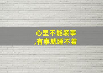 心里不能装事,有事就睡不着