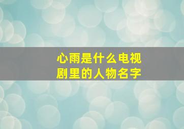 心雨是什么电视剧里的人物名字