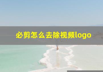 必剪怎么去除视频logo