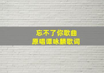 忘不了你歌曲原唱谭咏麟歌词