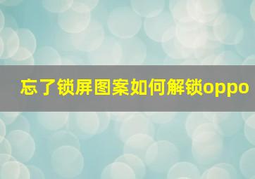 忘了锁屏图案如何解锁oppo