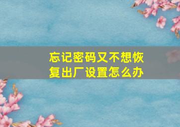 忘记密码又不想恢复出厂设置怎么办