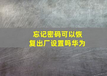 忘记密码可以恢复出厂设置吗华为