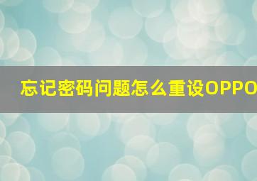 忘记密码问题怎么重设OPPO