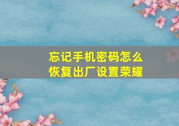 忘记手机密码怎么恢复出厂设置荣耀