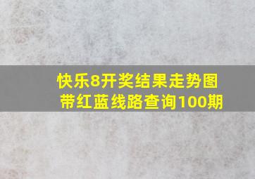 快乐8开奖结果走势图带红蓝线路查询100期