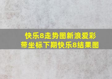 快乐8走势图新浪爱彩带坐标下期快乐8结果图