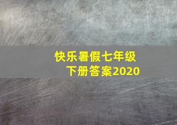 快乐暑假七年级下册答案2020