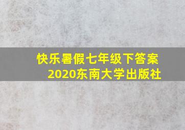 快乐暑假七年级下答案2020东南大学出版社