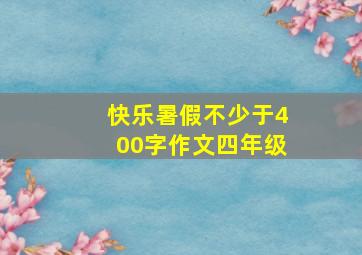 快乐暑假不少于400字作文四年级