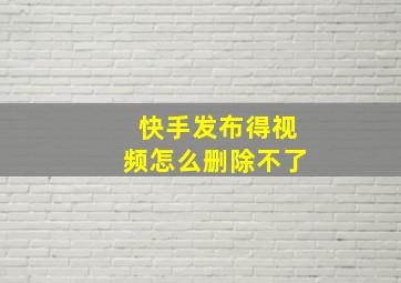 快手发布得视频怎么删除不了