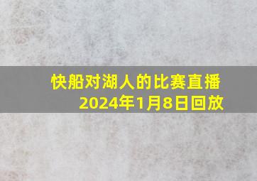 快船对湖人的比赛直播2024年1月8日回放