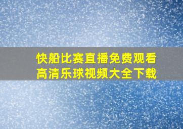 快船比赛直播免费观看高清乐球视频大全下载