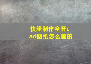 快艇制作全套cad图纸怎么画的