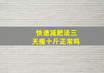 快速减肥法三天瘦十斤正常吗