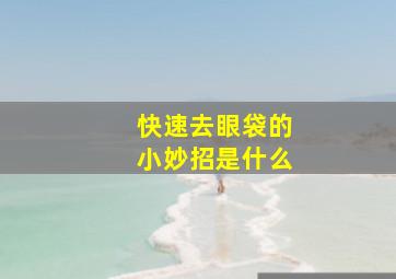 快速去眼袋的小妙招是什么