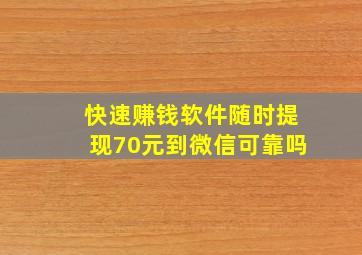 快速赚钱软件随时提现70元到微信可靠吗