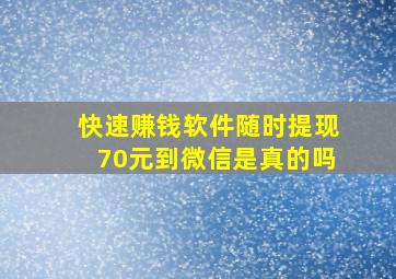 快速赚钱软件随时提现70元到微信是真的吗