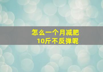 怎么一个月减肥10斤不反弹呢