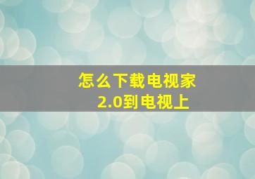 怎么下载电视家2.0到电视上