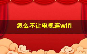 怎么不让电视连wifi