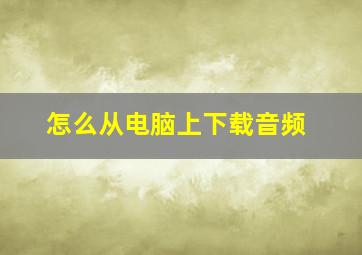 怎么从电脑上下载音频